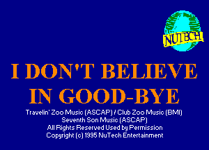 I DON'T BELIEV E
IN GOOD-BY E

Tlavelin' 200 Music (ASCAP) i Club 200 Music (BMI)
Seventh Son Music (ASCAP)
All Rights Reserved Used by Permission
Copyright(cl1995 NuTech Entertainment