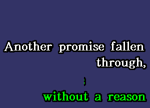 Another promise f allen

through,

Without a reason