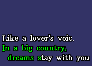 Like a lovefs voic
In a big country,
dreams stay With you