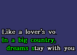 Like a lover's v0
In a big country,
dreams stay With you