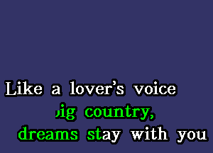 Like a lovefs voice
Jig country,
dreams stay With you