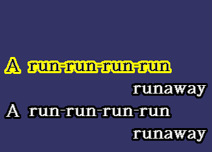 runaway
A run-run-run-run

runaway l