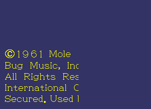 (0)1961 Mole

Bug Music, Inc
All Rights Res
International C

Secured. Used I