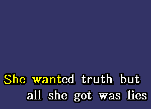 She wanted truth but
all she got was lies