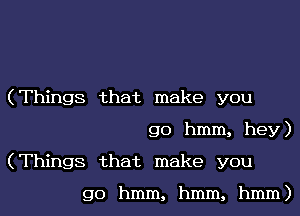 (Things that make you
go hmm, hey)
(Things that make you

go hmm, hmm, hmm)