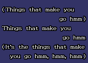 (Things that make you

go hmm)
Things that make you

go hmm
(112,8 the things that make

you go hmm, hmm, hmm)