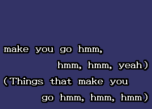 make you go hmm,
hmm, hmm, yeah)

(Things that make you

go hmm, hmm, hmm)