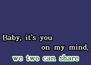 Baby, ifs you
on my mind,

manndjm