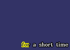 a short time