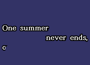 One summer

never ends,