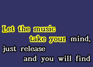 WWW

m m- mind,
just release
and you Will find