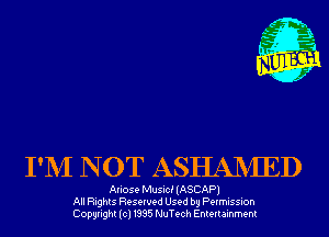 m,
K' Jab

I'NI N OT ASHANIED

Ariose Music! (ASCAP)
All Rights Reserved Used by Permission
Copyright(cl1995 NuTech Entertainment