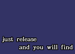 just release
and you Will find