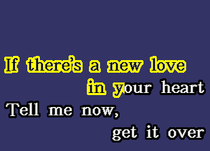 mimosamh

m1 your heart

Tell me now,
get it over