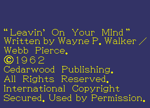 Leavirf On Your IVIInd
Written by Wayne P. Walker

Webb Pierce.

(3)1962

Cedarwood Publishing.

All Rights Reserved.
International Copyright
Secured. Used by Permission.