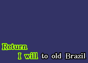 E m to old Brazil