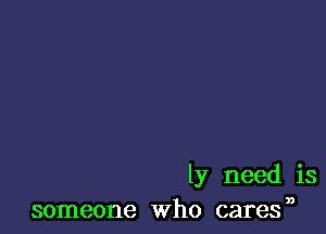 ly need is
someone Who cares,0