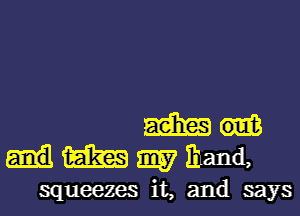 Mod
diEiE-Bmzsyihand,

squeezes it, and says