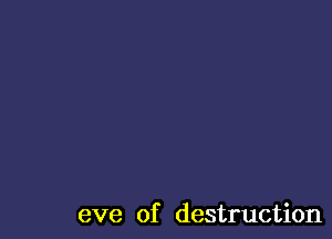 eve of destruction