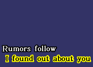 Rumors f ollow

nmmmm