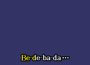 Be-de-ba-da