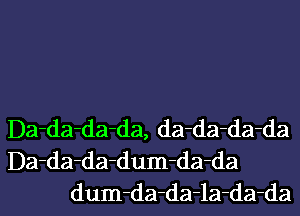 Da-da-da-da, da-da-da-da
Da-da-da-dum-da-da
dum-da-da-la-da-da