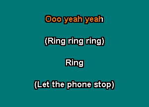 000 yeah yeah
(Ring ring ring)

Ring

(Let the phone stop)