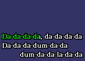 Da-da-da-da, da-da-da-da
Da-da-da-dum-da-da
dum-da-da-la-da-da