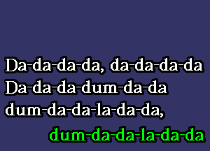 Da-da-da-da, da-da-da-da

Da-da-da-dum-da-da

dum-da-da-la-da-da,
dum-da-da-la-da-da