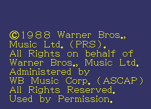 (3)1988 Warner Bros.,
Music Ltd. (PR8).

All Rights on behahc of
Warner Bros., Music Ltd.
Administered by

WB Music Corp. (ASCAP)
All Rights Reserved.
Used by Permission.