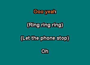000 yeah

(Ring ring ring)

(Let the phone stop)

Oh