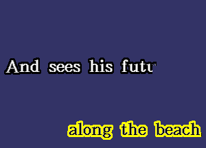 And sees his futt'

HEB