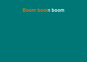 Boom boom boom