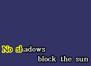 Efnadows
block the sun