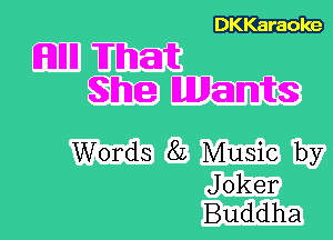 DKKaraoke

EFDIlIl What
She Wants

Words 8L Music by

J oker
Buddha