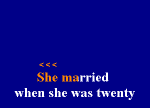 ( ( (
She married

when she was twenty