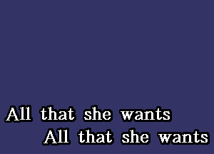 All that she wants
All that she wants