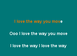 I love the way you move

000 I love the way you move

I love the way I love the way