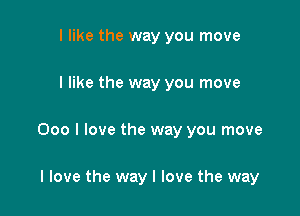 I like the way you move

I like the way you move

000 I love the way you move

I love the way I love the way
