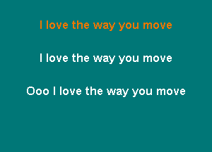 I love the way you move

I love the way you move

000 I love the way you move