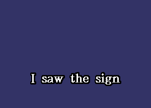 I saw the sign