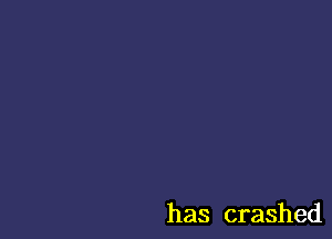 has crashed