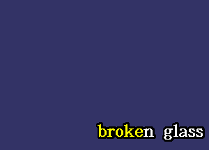 broken glass