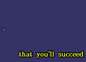 that you l1 succeed