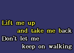 Lif t me up

and take me back

Don,t let me
keep on walking