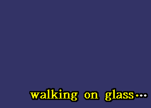 walking on glass