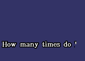 How many times do '