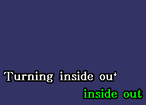 Turning inside ow

inside out