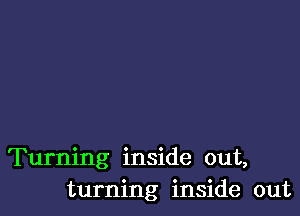 Turning inside out,
turning inside out