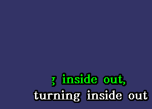 g inside out,
turning inside out